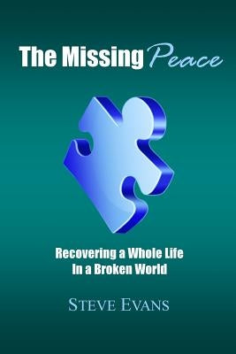 The Missing Peace: Recovering a Whole Life in a Broken World by Evans, Anne-Marie