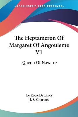 The Heptameron Of Margaret Of Angouleme V1: Queen Of Navarre by De Lincy, Le Roux