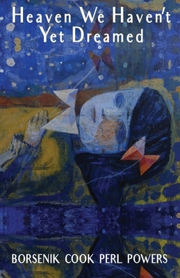 Heaven We Haven't Yet Dreamed by Borsenik, Dianne