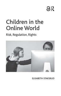 Children in the Online World: Risk, Regulation, Rights by Staksrud, Elisabeth