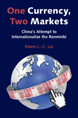 One Currency, Two Markets: China's Attempt to Internationalize the Renminbi by Lai, Edwin L. -C