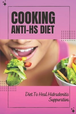 Cooking Anti-Hs Diet: Diet To Heal Hidradenitis Suppurativa: Diet To Heal Hidradenitis Suppurativa by McCool, Elinore