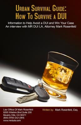 Urban Survival Guide: How To Survive A DUI: Information to Help Avoid a DUI and Win Your Case by Rosenfeld, Mark