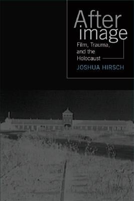 Afterimage: Film, Trauma and the Holocaust by Hirsch, Joshua