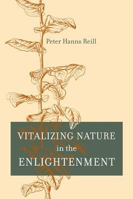 Vitalizing Nature in the Enlightenment by Reill, Peter H.
