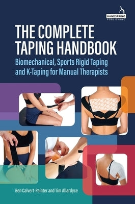 The Complete Taping Handbook: Biomechanical, Sports Rigid Taping and K-Taping for Manual Therapists by Calvert-Painter, Ben