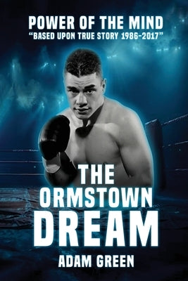 The Ormstown Dream: Power of the mind Based upon true story 1986-2017 by Green, Adam