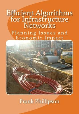 Efficient Algorithms for Infrastructure Networks: Planning Issues and Economic Impact by Phillipson, Frank
