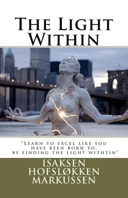 The Light Within: "Learn to excel like you have been born to, by finding the light withtin" by Hofslokken, Marie