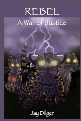 Rebel: A War of Justice by Dilger, Jay