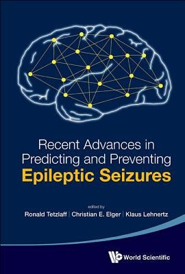 Recent Advances in Predicting and Preventing Epileptic Seizures - Proceedings of the 5th International Workshop on Seizure Prediction by Tetzlaff, Ronald