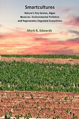Smartcultures: Nature's tiniest Genius, Algae Reverses Environmental Pollution and Regenerates Degraded Ecosystems by Edwards, Mark R.