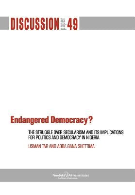 Endangered Democracy? the Struggle Over Secularism and Its Implications for Politics and Democracy in Nigeria by Tar, Usman