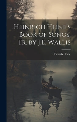 Heinrich Heine's Book of Songs. Tr. by J.E. Wallis by Heine, Heinrich