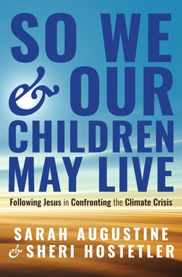 So We and Our Children May Live: Following Jesus in Confronting the Climate Crisis by Augustine, Sarah