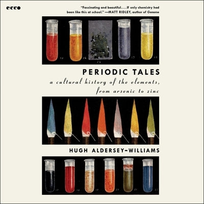 Periodic Tales: A Cultural History of the Elements, from Arsenic to Zinc by Aldersey-Williams, Hugh