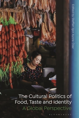 The Cultural Politics of Food, Taste, and Identity: A Global Perspective by Ayora-Diaz, Steffan Igor