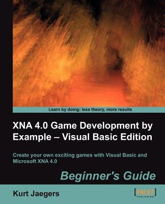 Xna 4.0 Game Development by Example: Beginner's Guide - Visual Basic Edition by Jaegers, Kurt