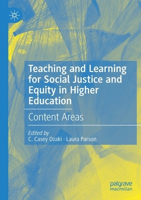 Teaching and Learning for Social Justice and Equity in Higher Education: Content Areas by Ozaki, C. Casey