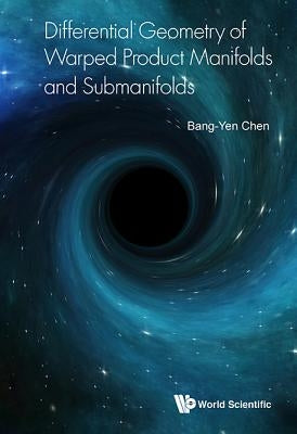 Differential Geometry of Warped Product Manifolds and Submanifolds by Chen, Bang-Yen