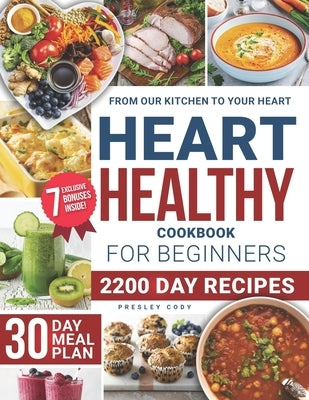 Heart Healthy Cookbook for Beginners: Journey to a Heart-Healthy Future with Nutritious, Mouthwatering Recipes That Will Change the Way You Think Abou by Cody, Presley