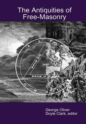 The Antiquities of Free-Masonry by Clark, Doyle