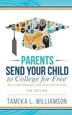 ﻿Parents, Send Your Child to College for FREE: Successful Strategies that Earn Scholarships﻿﻿ 3rd Edition by Williamson, Tameka