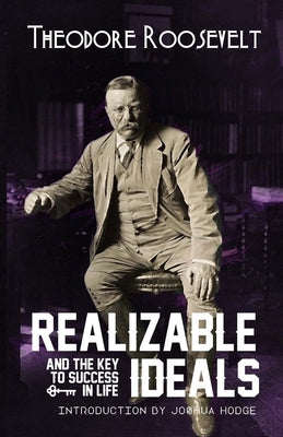 Realizable Ideals and The Key to Success in Life by Roosevelt, Theodore