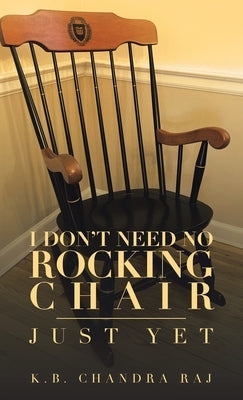 I Don't Need No Rocking Chair: Just Yet by Raj, K. B. Chandra