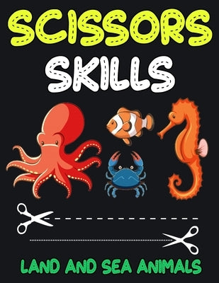 Scissors Skills Land and Sea Animals: Cut and Paste Activity Book for Kids, Toddlers and Preschoolers by James, Charlotte