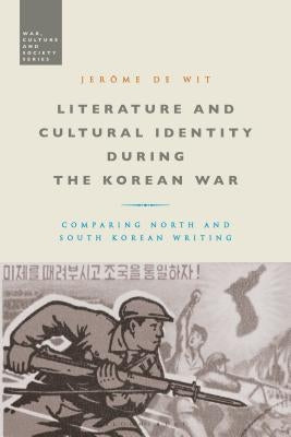 Literature and Cultural Identity During the Korean War: Comparing North and South Korean Writing by Wit, Jerôme de