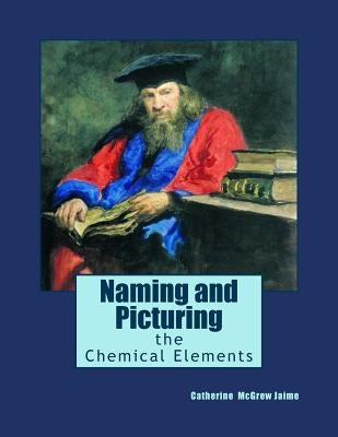 Naming and Picturing the Chemical Elements by Jaime, Catherine McGrew