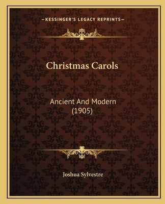 Christmas Carols: Ancient and Modern (1905) by Sylvestre, Joshua