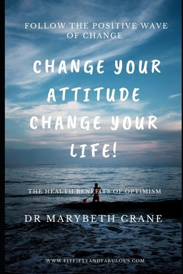 Change Your Attitude, Change Your Life: The Health Benefits of Optimism by Crane, Marybeth