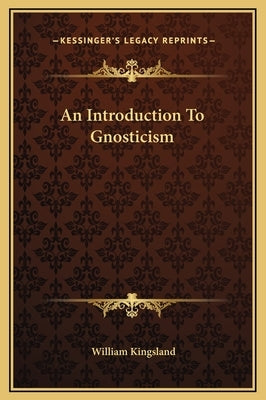 An Introduction to Gnosticism by Kingsland, William