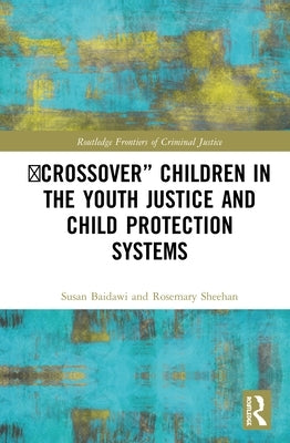 'Crossover' Children in the Youth Justice and Child Protection Systems by Baidawi, Susan