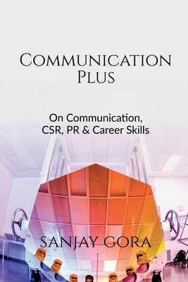 Communication Plus: On Communication, CSR, PR & Career Skills by Gora, Sanjay
