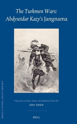 The Turkmen Wars: Abdysetdar Kazy's Jangnama by Eden, Jeff