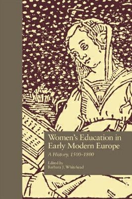 Women's Education in Early Modern Europe: A History, 1500Tto 1800 by Whitehead, Barbara