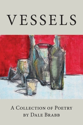 Vessels: A Collection of Poetry by Brabb, Dale