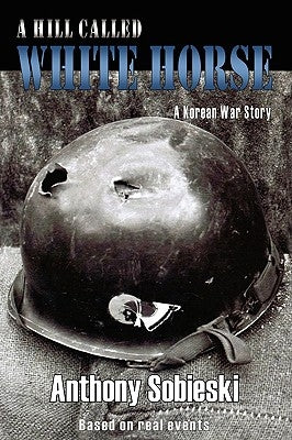 A hill called White Horse: A Korean War story by Sobieski, Anthony