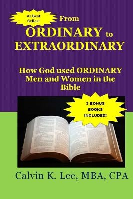 From Ordinary to Extraordinary: How God Used Ordinary Men and Women in the Bible by Lee, Calvin K.