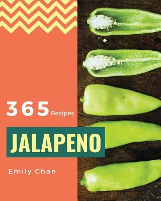 Jalapeno Recipes 365: Enjoy 365 Days With Amazing Jalapeno Recipes In Your Own Jalapeno Cookbook! [Book 1] by Chan, Emily