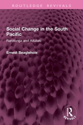 Social Change in the South Pacific: Rarotonga and Aitutaki by Beaglehole, Ernest
