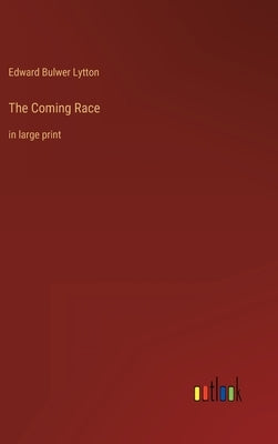 The Coming Race: in large print by Lytton, Edward Bulwer