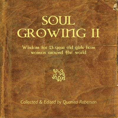 Soul Growing: Wisdom for 13 year old girls from Women around the world by Roberson, Quanita