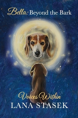 Voices Within: Bella: Beyond the Bark by Stasek, Lana