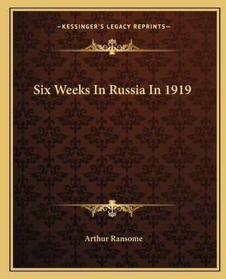 Six Weeks in Russia in 1919 by Ransome, Arthur