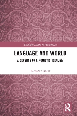 Language and World: A Defence of Linguistic Idealism by Gaskin, Richard