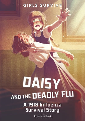 Daisy and the Deadly Flu: A 1918 Influenza Survival Story by Gilbert, Julie